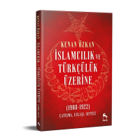 İslamcılık ve Türkçülük Üzerine 1908-1922 Çatışma, Uzlaşı, Sentez 